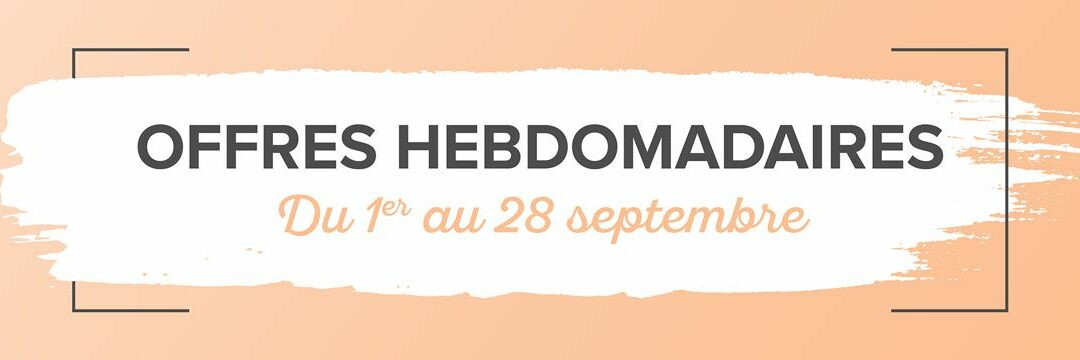 Les Offres hebdomadaires du 1er au 28 septembre 2022